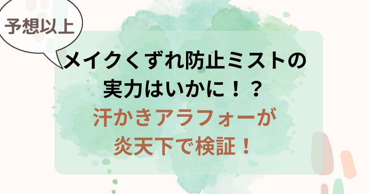 メイクくずれ防止ミストの実力はいかに！？汗かきアラフォーが炎天下で検証！