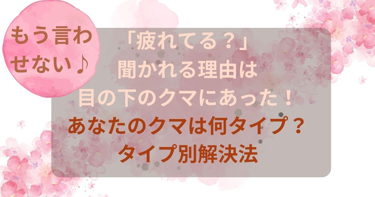 「疲れてる？」聞かれる理由は目の下のクマにあった　あなたのクマは何タイプ？タイプ別解決法